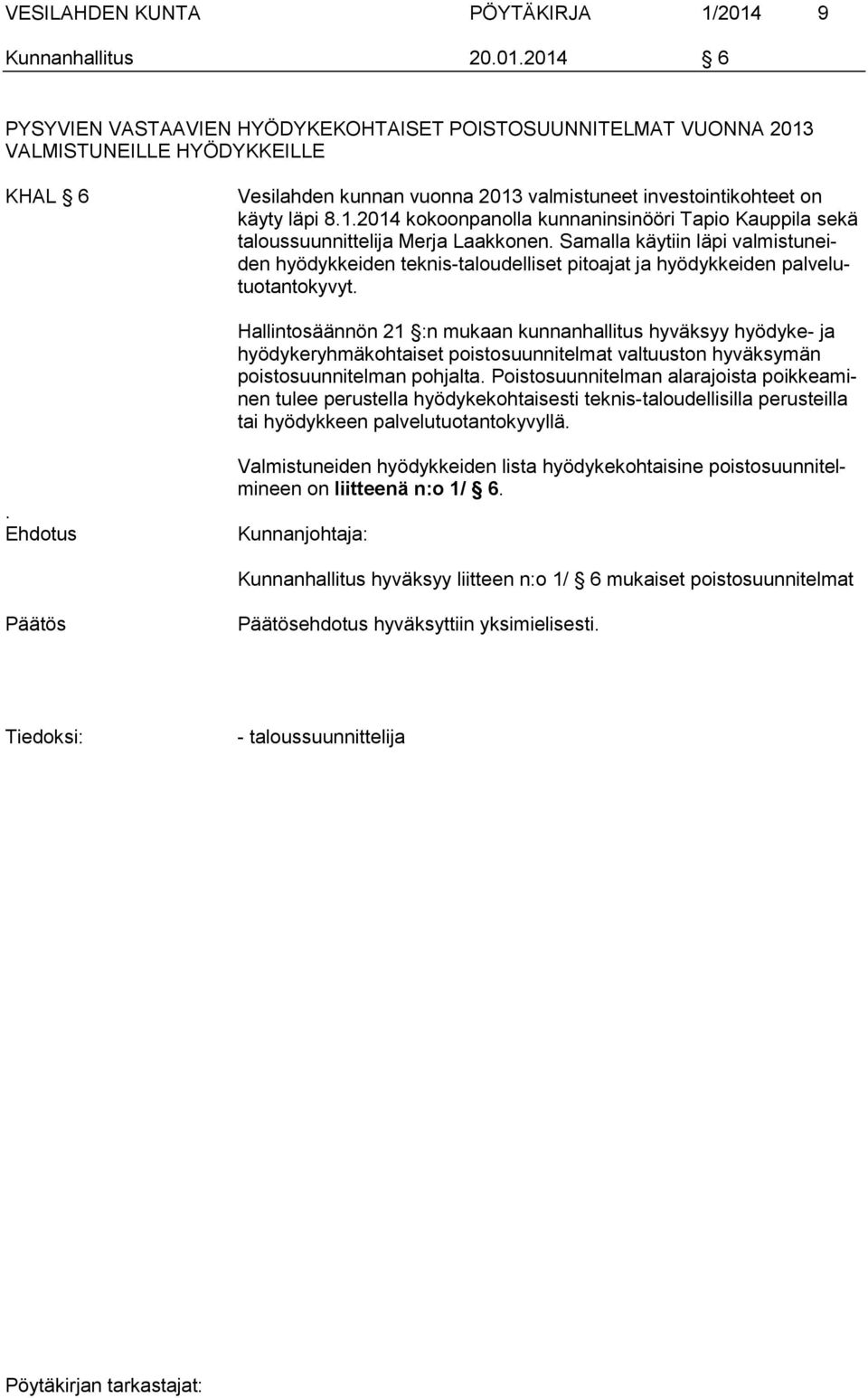 2014 6 PYSYVIEN VASTAAVIEN HYÖDYKEKOHTAISET POISTOSUUNNITELMAT VUONNA 2013 VALMISTUNEILLE HYÖDYKKEILLE KHAL 6 Vesilahden kunnan vuonna 2013 valmistuneet investointikohteet on käyty läpi 8.1.2014 kokoonpanolla kunnaninsinööri Tapio Kauppila sekä taloussuunnittelija Merja Laakkonen.