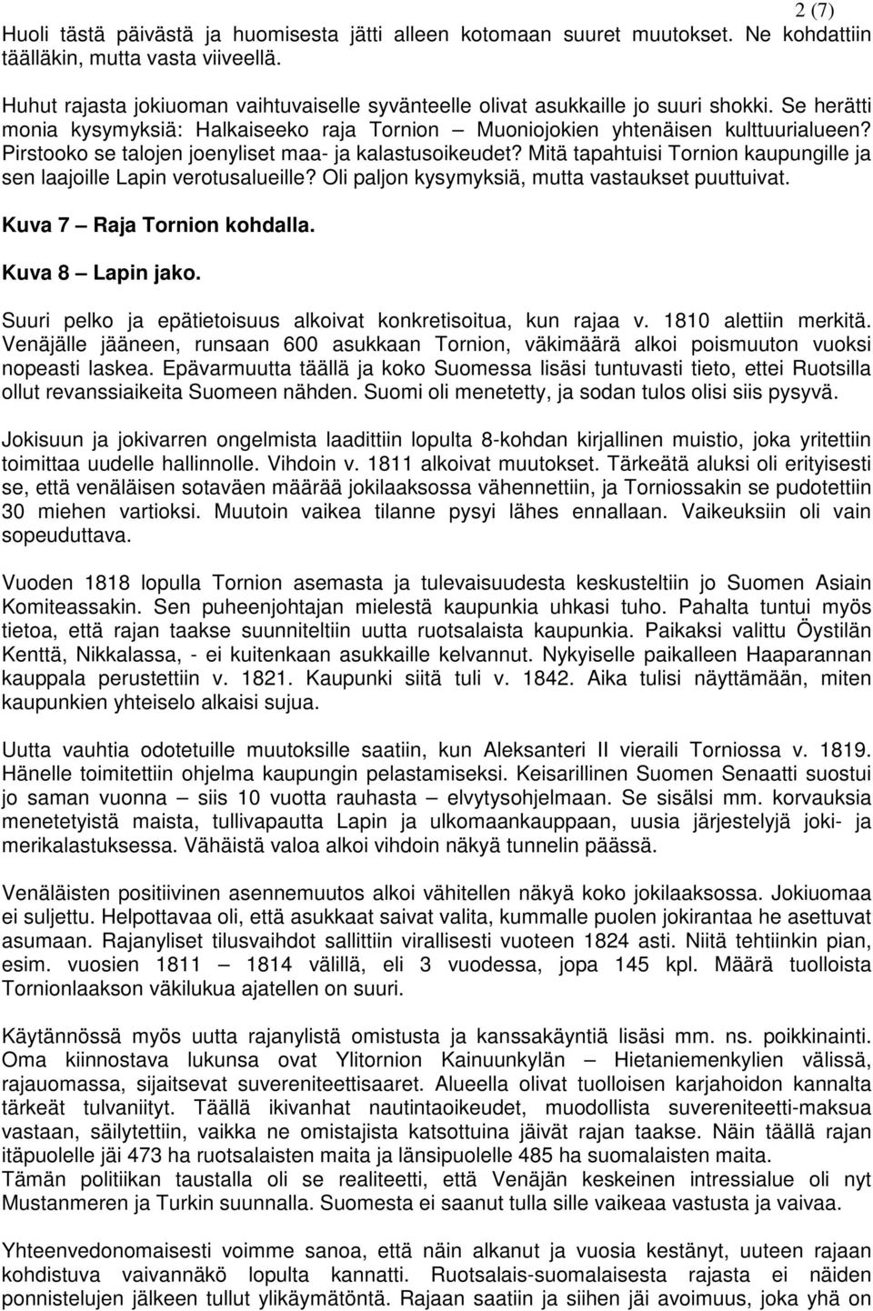 Pirstooko se talojen joenyliset maa- ja kalastusoikeudet? Mitä tapahtuisi Tornion kaupungille ja sen laajoille Lapin verotusalueille? Oli paljon kysymyksiä, mutta vastaukset puuttuivat.