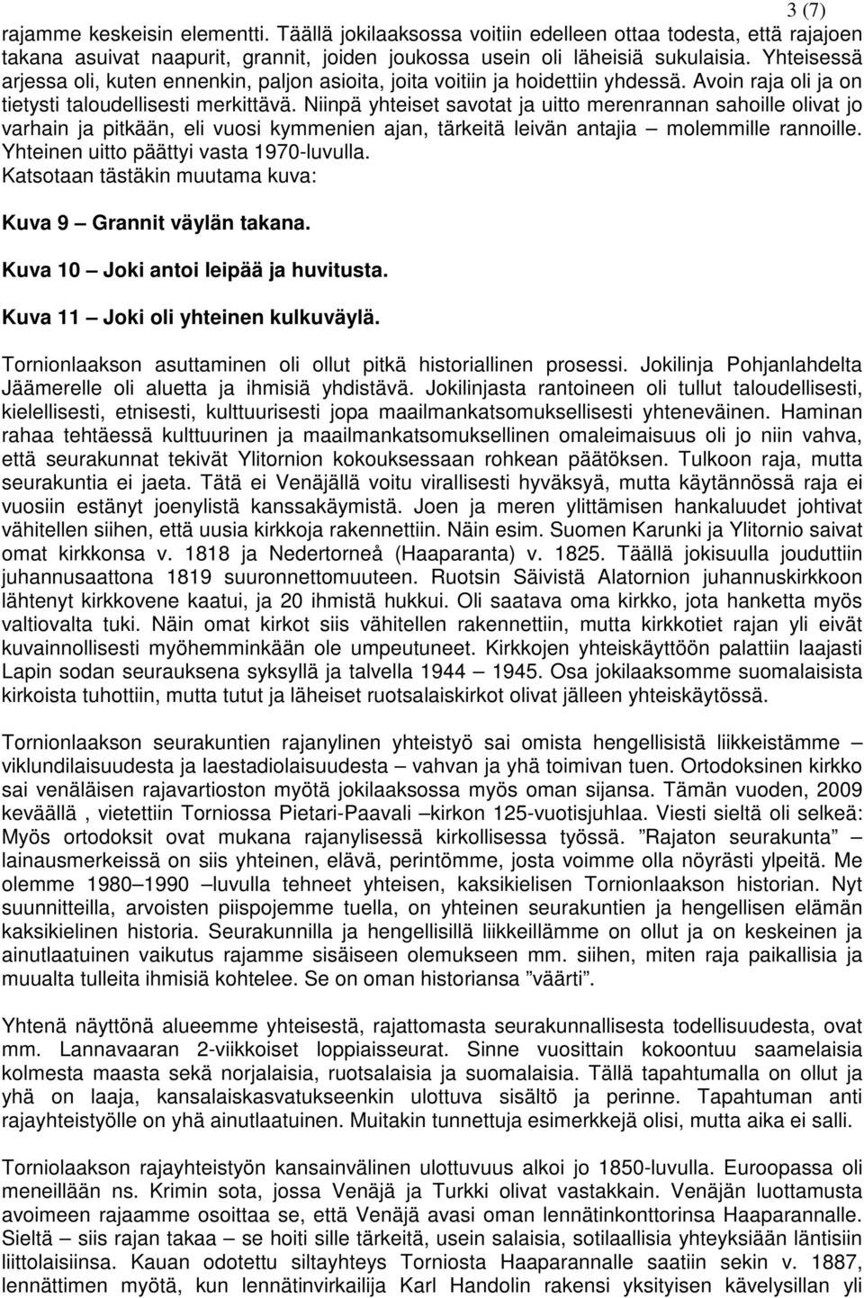 Niinpä yhteiset savotat ja uitto merenrannan sahoille olivat jo varhain ja pitkään, eli vuosi kymmenien ajan, tärkeitä leivän antajia molemmille rannoille. Yhteinen uitto päättyi vasta 1970-luvulla.