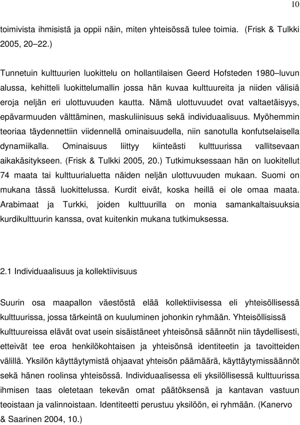 Nämä ulottuvuudet ovat valtaetäisyys, epävarmuuden välttäminen, maskuliinisuus sekä individuaalisuus.