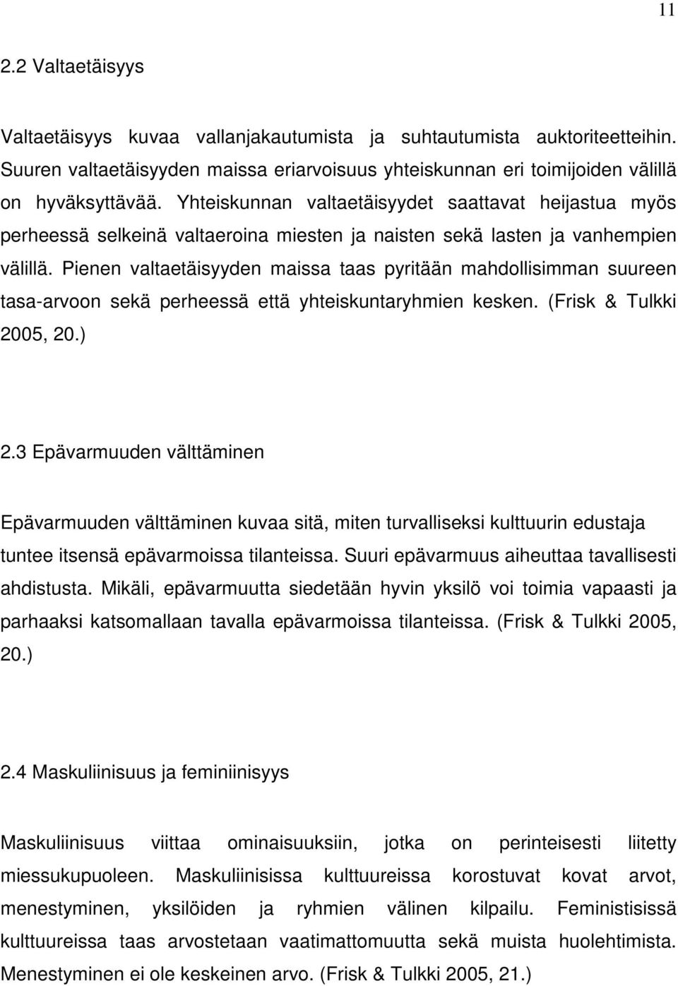 Pienen valtaetäisyyden maissa taas pyritään mahdollisimman suureen tasa-arvoon sekä perheessä että yhteiskuntaryhmien kesken. (Frisk & Tulkki 2005, 20.) 2.