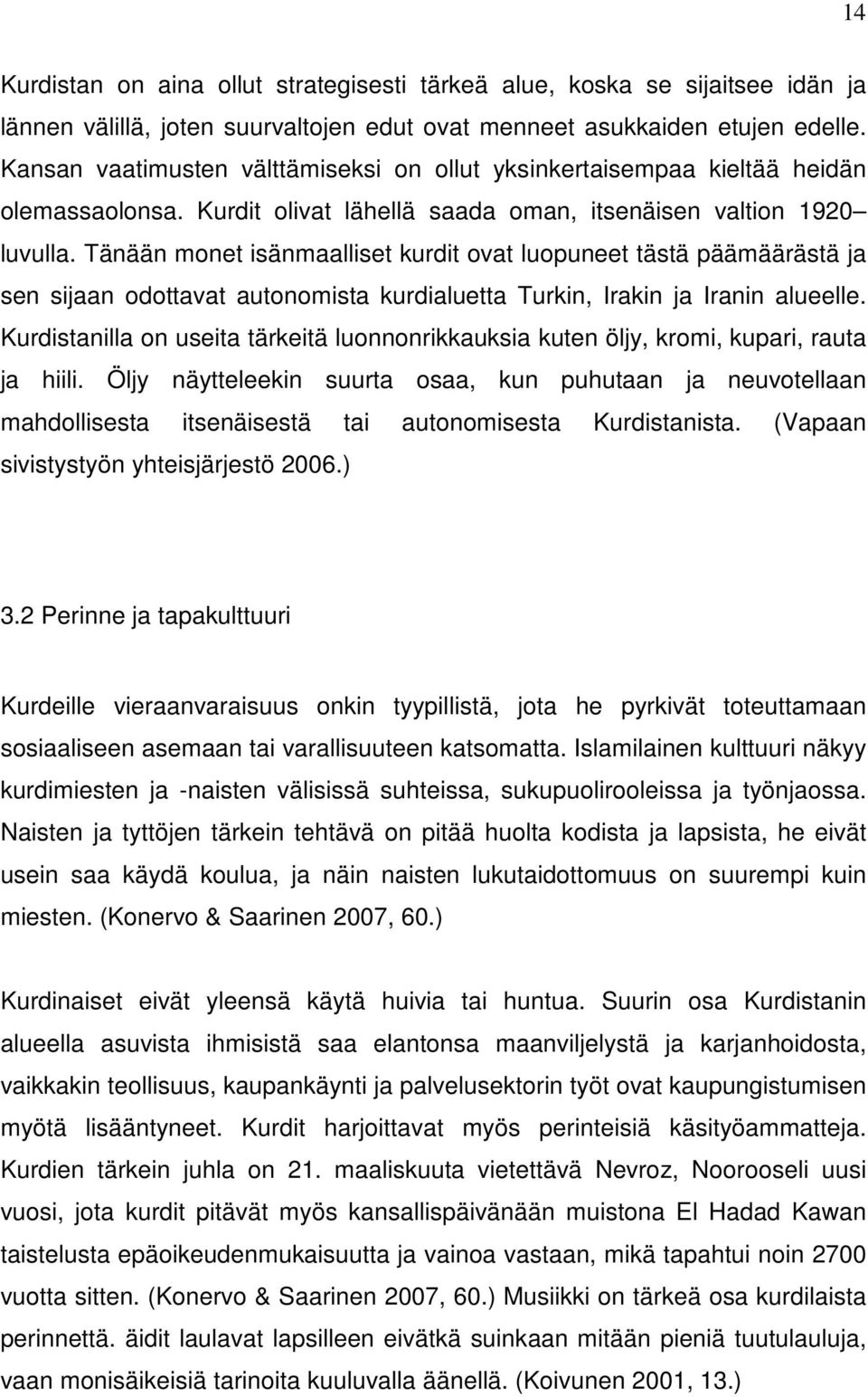 Tänään monet isänmaalliset kurdit ovat luopuneet tästä päämäärästä ja sen sijaan odottavat autonomista kurdialuetta Turkin, Irakin ja Iranin alueelle.