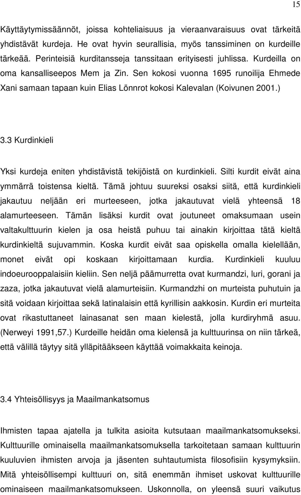 Sen kokosi vuonna 1695 runoilija Ehmede Xani samaan tapaan kuin Elias Lönnrot kokosi Kalevalan (Koivunen 2001.) 3.3 Kurdinkieli Yksi kurdeja eniten yhdistävistä tekijöistä on kurdinkieli.
