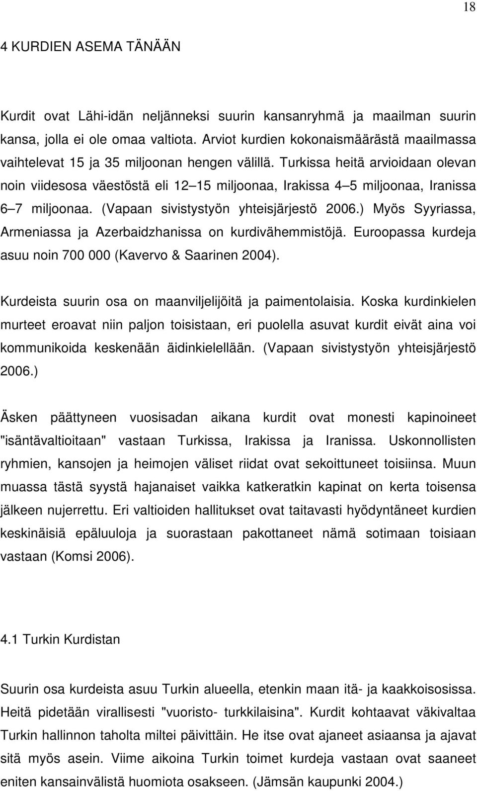 Turkissa heitä arvioidaan olevan noin viidesosa väestöstä eli 12 15 miljoonaa, Irakissa 4 5 miljoonaa, Iranissa 6 7 miljoonaa. (Vapaan sivistystyön yhteisjärjestö 2006.