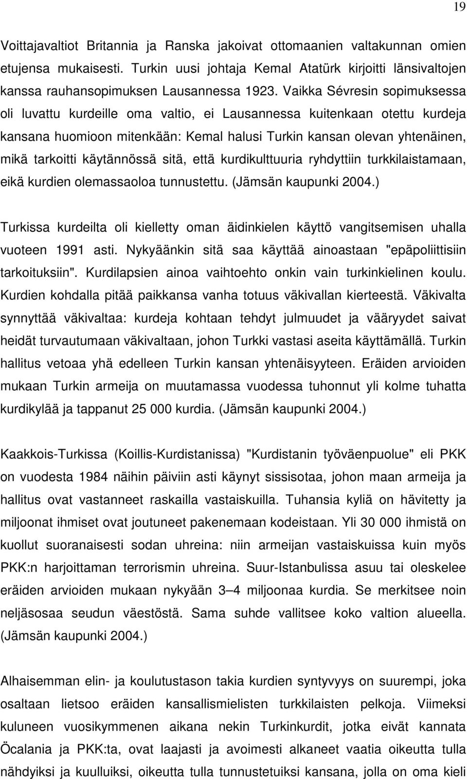 käytännössä sitä, että kurdikulttuuria ryhdyttiin turkkilaistamaan, eikä kurdien olemassaoloa tunnustettu. (Jämsän kaupunki 2004.