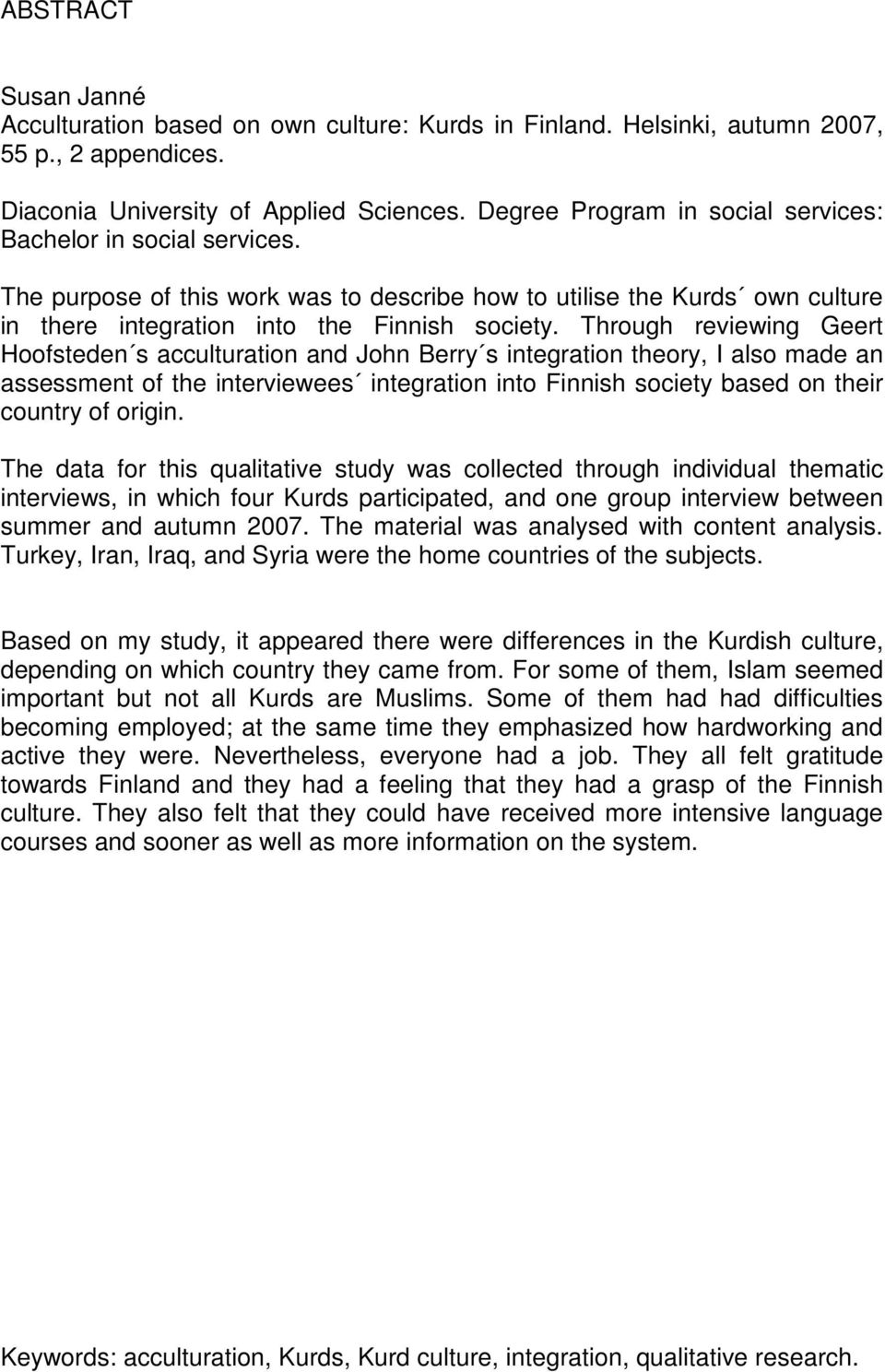 Through reviewing Geert Hoofsteden s acculturation and John Berry s integration theory, I also made an assessment of the interviewees integration into Finnish society based on their country of origin.