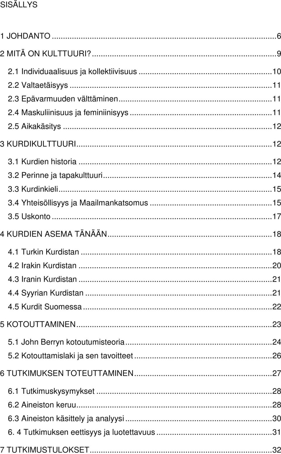 1 Turkin Kurdistan...18 4.2 Irakin Kurdistan...20 4.3 Iranin Kurdistan...21 4.4 Syyrian Kurdistan...21 4.5 Kurdit Suomessa...22 5 KOTOUTTAMINEN...23 5.1 John Berryn kotoutumisteoria...24 5.