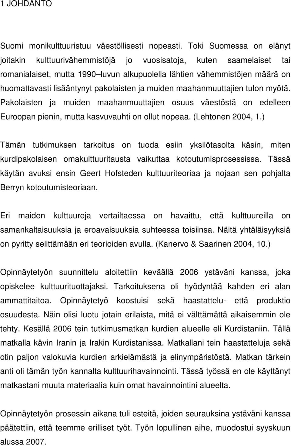 pakolaisten ja muiden maahanmuuttajien tulon myötä. Pakolaisten ja muiden maahanmuuttajien osuus väestöstä on edelleen Euroopan pienin, mutta kasvuvauhti on ollut nopeaa. (Lehtonen 2004, 1.