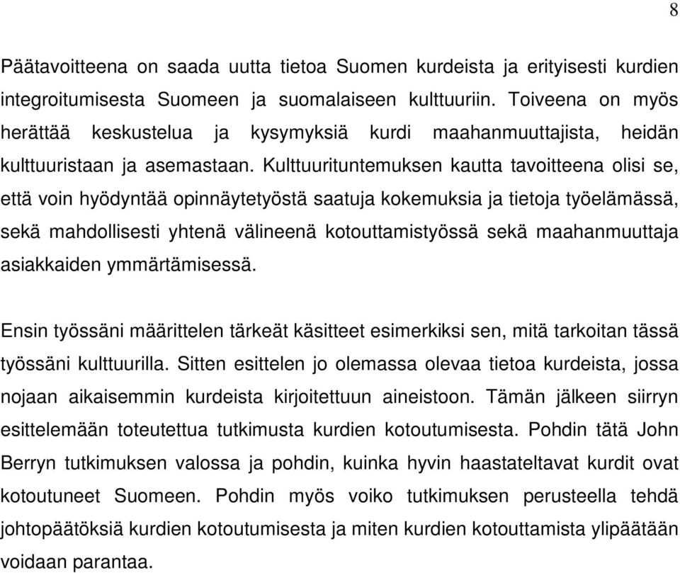 Kulttuurituntemuksen kautta tavoitteena olisi se, että voin hyödyntää opinnäytetyöstä saatuja kokemuksia ja tietoja työelämässä, sekä mahdollisesti yhtenä välineenä kotouttamistyössä sekä