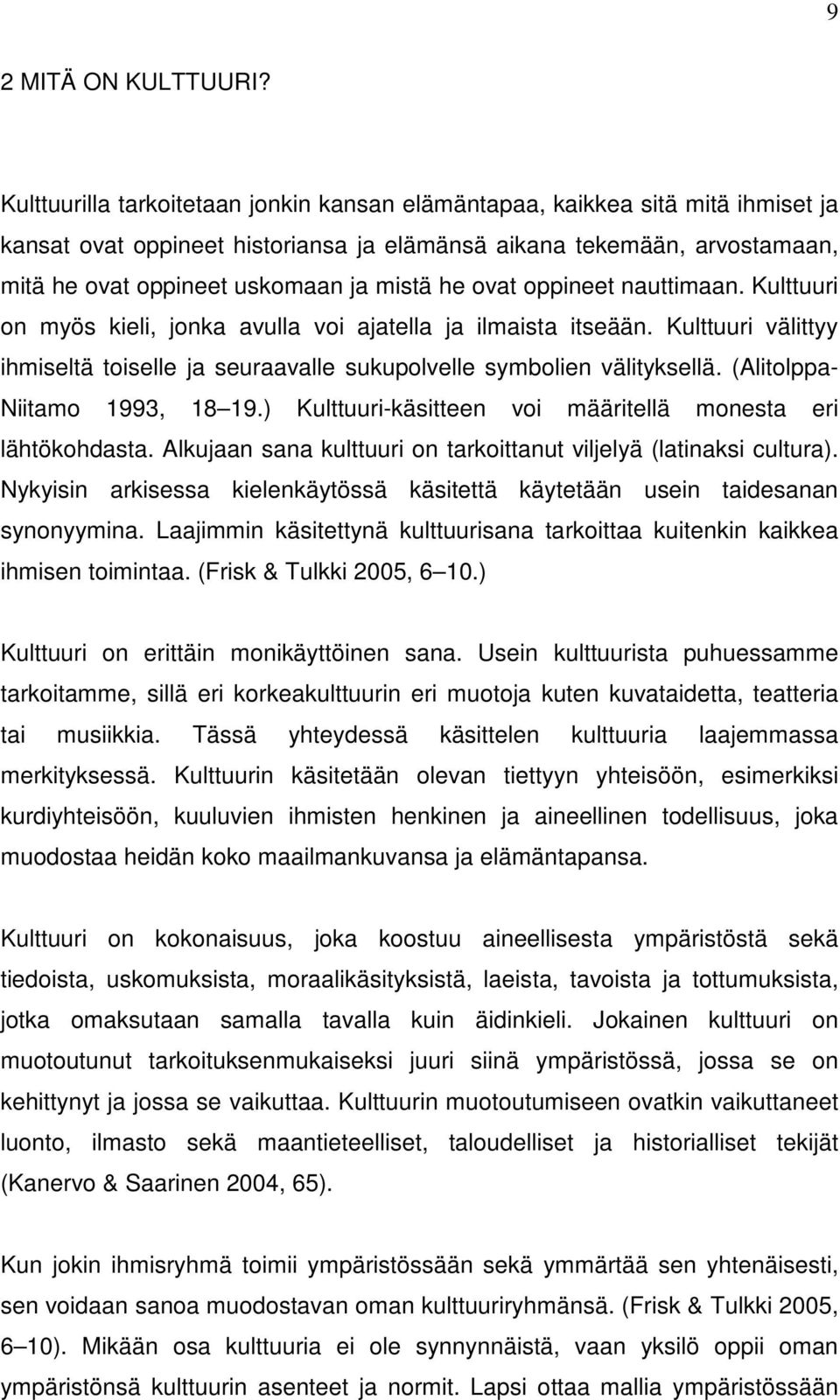 ovat oppineet nauttimaan. Kulttuuri on myös kieli, jonka avulla voi ajatella ja ilmaista itseään. Kulttuuri välittyy ihmiseltä toiselle ja seuraavalle sukupolvelle symbolien välityksellä.