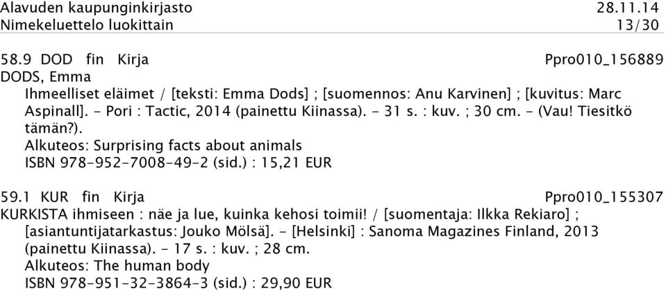 - Pori : Tactic, 2014 (painettu Kiinassa). - 31 s. : kuv. ; 30 cm. - (Vau! Tiesitkö tämän?). Alkuteos: Surprising facts about animals ISBN 978-952-7008-49-2 (sid.