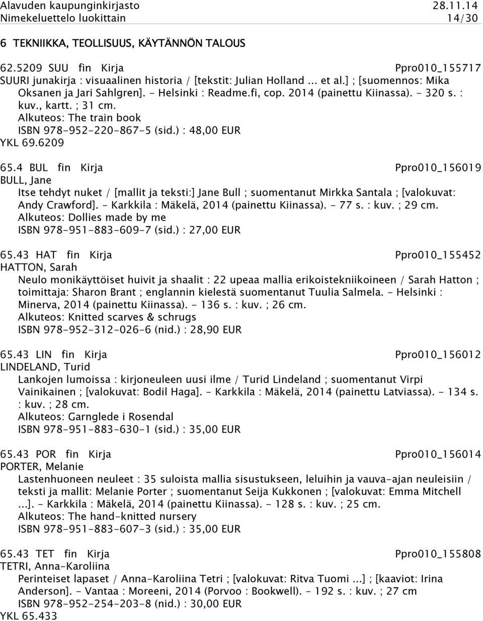 ) : 48,00 EUR YKL 69.6209 65.4 BUL fin Kirja Ppro010_156019 BULL, Jane Itse tehdyt nuket / [mallit ja teksti:] Jane Bull ; suomentanut Mirkka Santala ; [valokuvat: Andy Crawford].