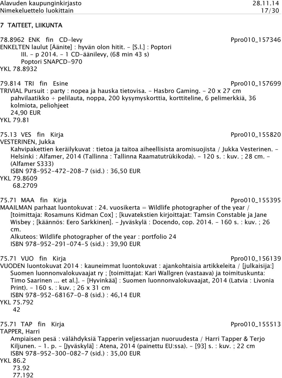 - 20 x 27 cm pahvilaatikko + pelilauta, noppa, 200 kysymyskorttia, korttiteline, 6 pelimerkkiä, 36 kolmiota, peliohjeet 24,90 EUR YKL 79.81 75.