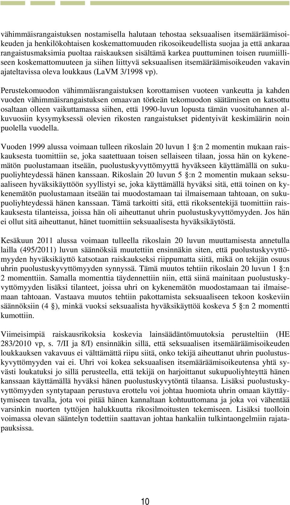 Perustekomuodon vähimmäisrangaistuksen korottamisen vuoteen vankeutta ja kahden vuoden vähimmäisrangaistuksen omaavan törkeän tekomuodon säätämisen on katsottu osaltaan olleen vaikuttamassa siihen,