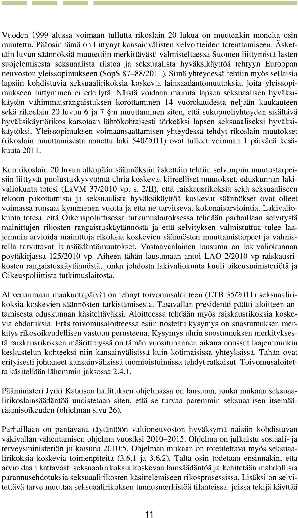 yleissopimukseen (SopS 87 88/2011). Siinä yhteydessä tehtiin myös sellaisia lapsiin kohdistuvia seksuaalirikoksia koskevia lainsäädäntömuutoksia, joita yleissopimukseen liittyminen ei edellytä.