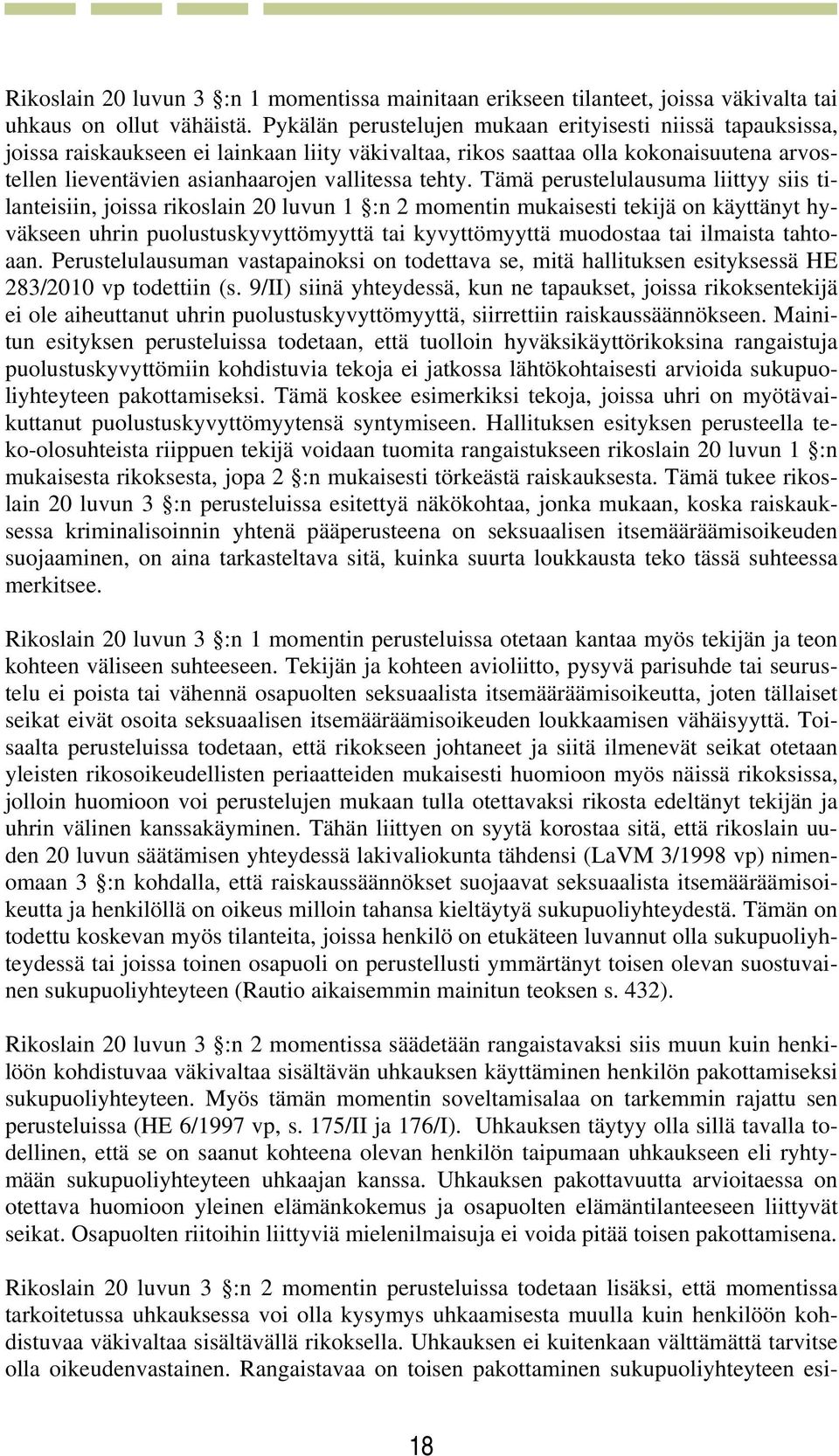 Tämä perustelulausuma liittyy siis tilanteisiin, joissa rikoslain 20 luvun 1 :n 2 momentin mukaisesti tekijä on käyttänyt hyväkseen uhrin puolustuskyvyttömyyttä tai kyvyttömyyttä muodostaa tai