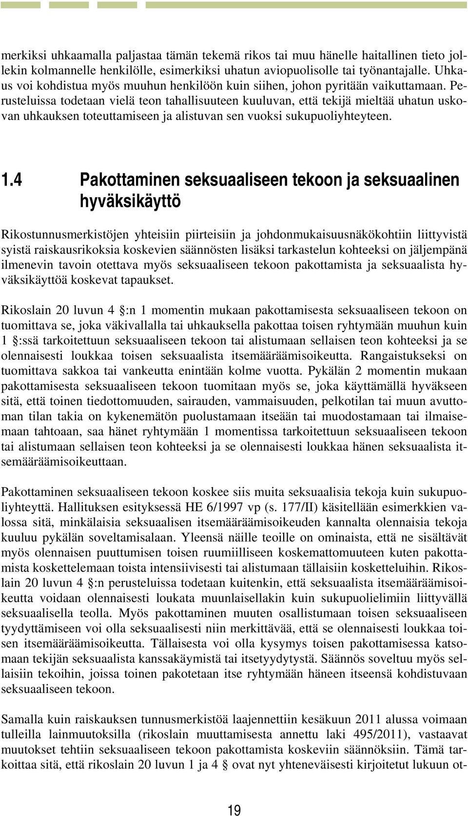 Perusteluissa todetaan vielä teon tahallisuuteen kuuluvan, että tekijä mieltää uhatun uskovan uhkauksen toteuttamiseen ja alistuvan sen vuoksi sukupuoliyhteyteen. 1.