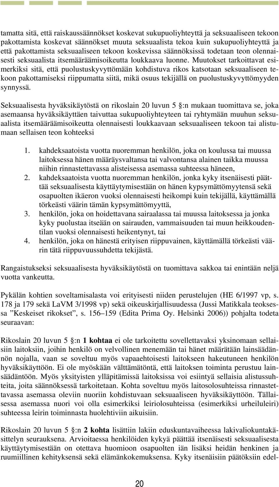 Muutokset tarkoittavat esimerkiksi sitä, että puolustuskyvyttömään kohdistuva rikos katsotaan seksuaaliseen tekoon pakottamiseksi riippumatta siitä, mikä osuus tekijällä on puolustuskyvyttömyyden