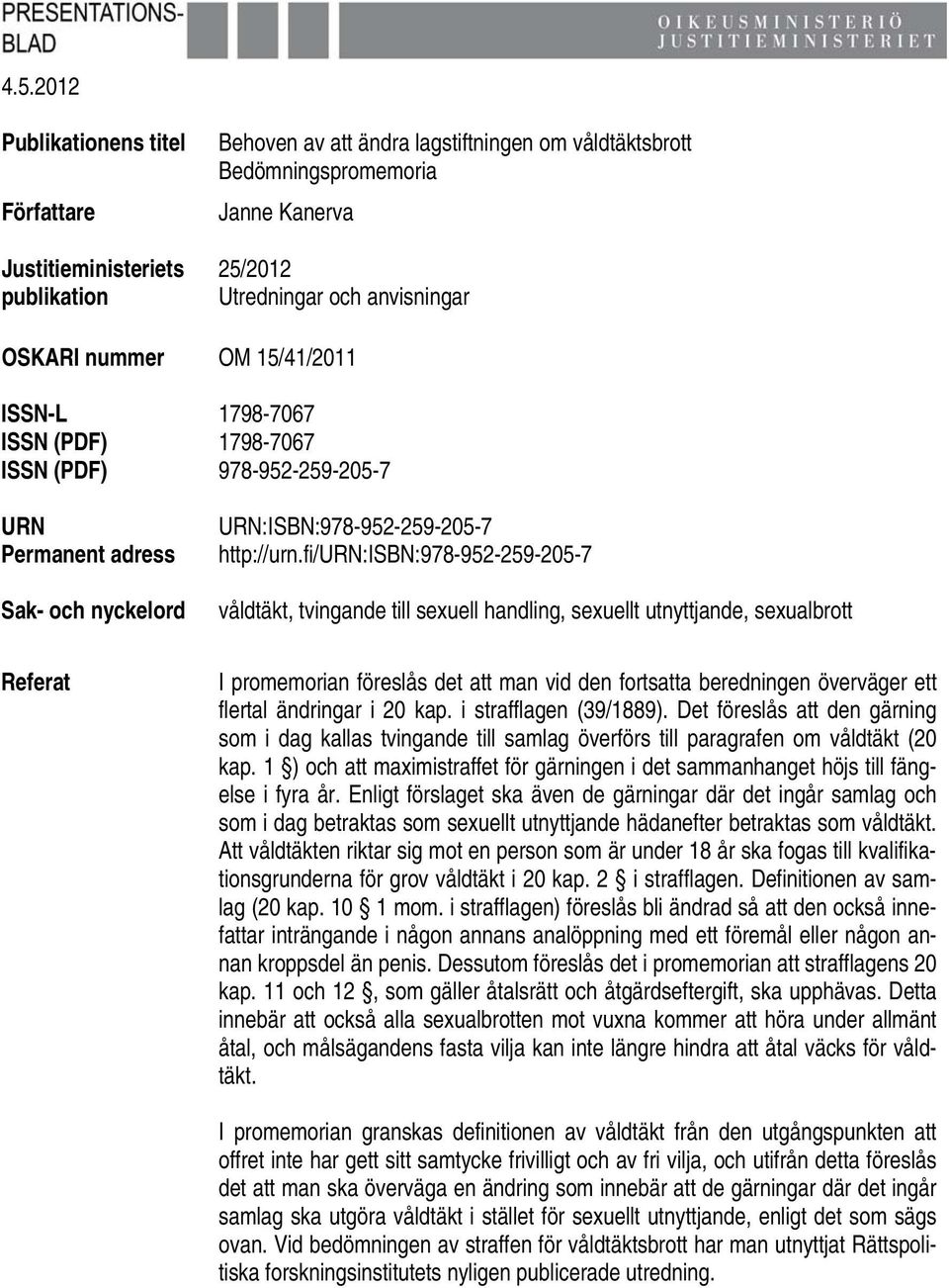 fi/urn:isbn:978-952-259-205-7 våldtäkt, tvingande till sexuell handling, sexuellt utnyttjande, sexualbrott Referat I promemorian föreslås det att man vid den fortsatta beredningen överväger ett