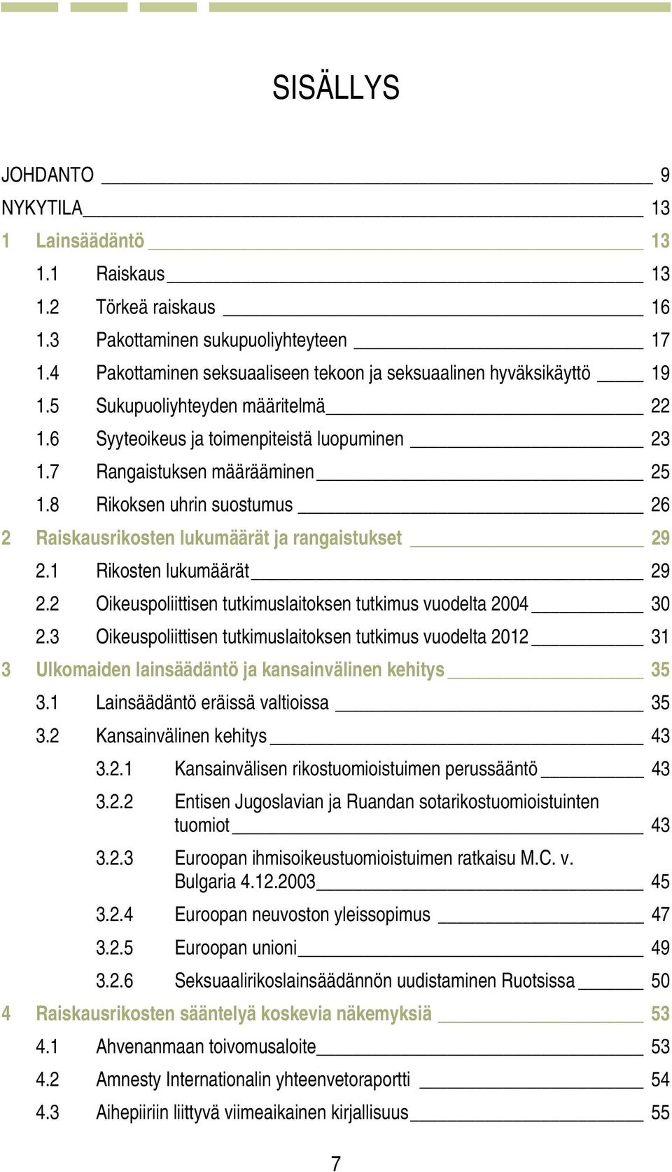 8 Rikoksen uhrin suostumus 26 2 Raiskausrikosten lukumäärät ja rangaistukset 29 2.1 Rikosten lukumäärät 29 2.2 Oikeuspoliittisen tutkimuslaitoksen tutkimus vuodelta 2004 30 2.