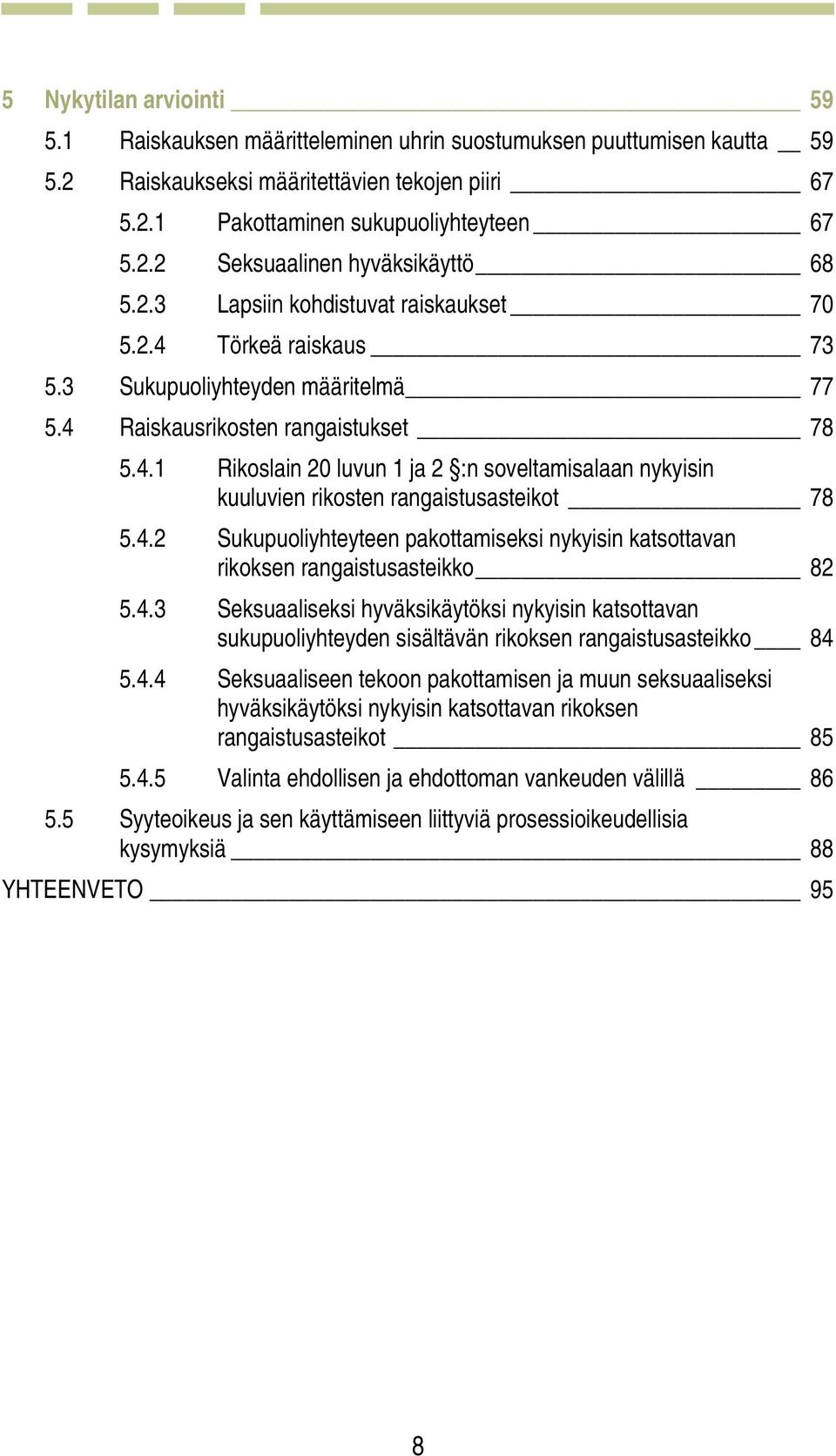 4.2 Sukupuoliyhteyteen pakottamiseksi nykyisin katsottavan rikoksen rangaistusasteikko 82 5.4.3 Seksuaaliseksi hyväksikäytöksi nykyisin katsottavan sukupuoliyhteyden sisältävän rikoksen rangaistusasteikko 84 5.