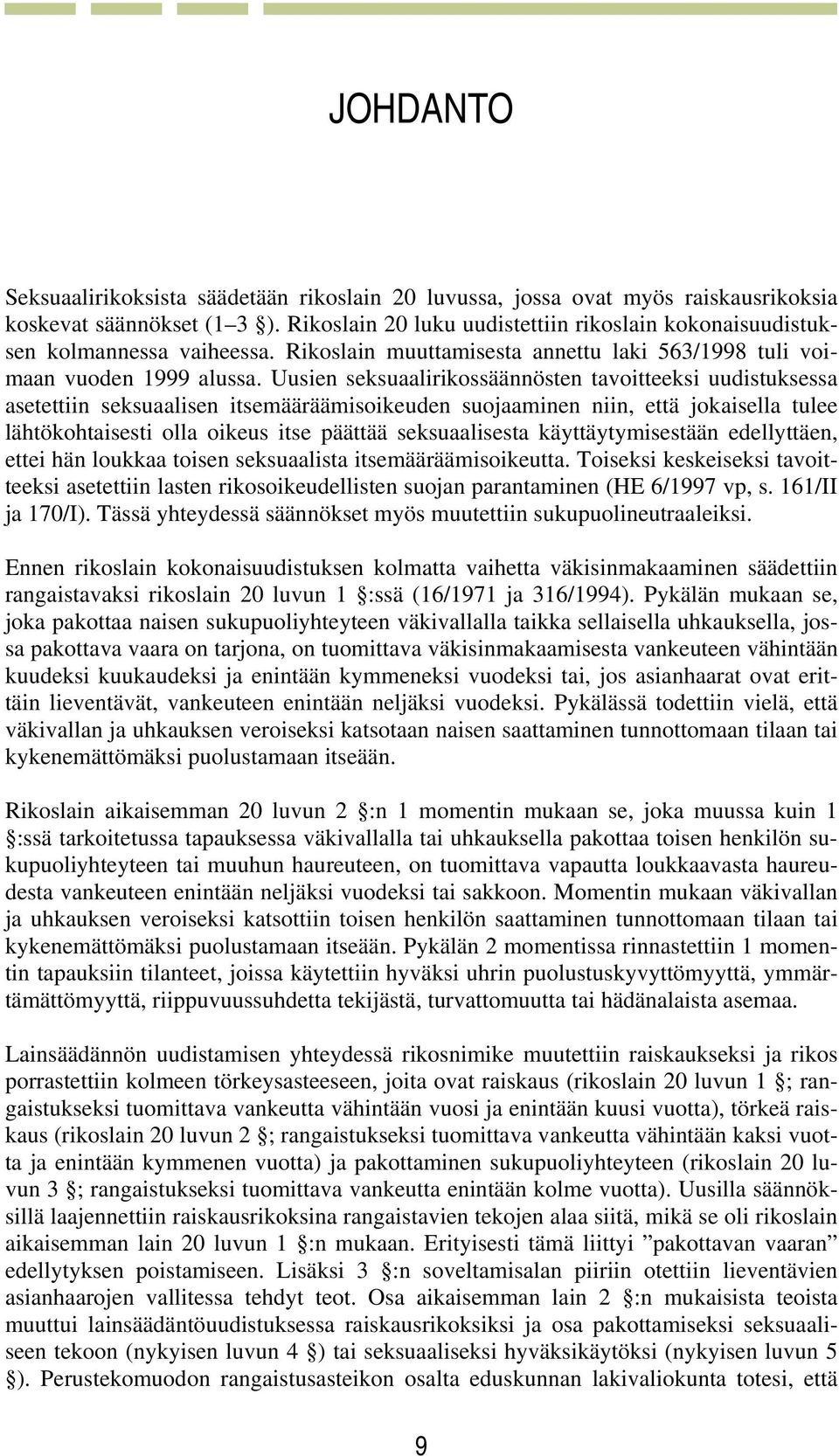 Uusien seksuaalirikossäännösten tavoitteeksi uudistuksessa asetettiin seksuaalisen itsemääräämisoikeuden suojaaminen niin, että jokaisella tulee lähtökohtaisesti olla oikeus itse päättää