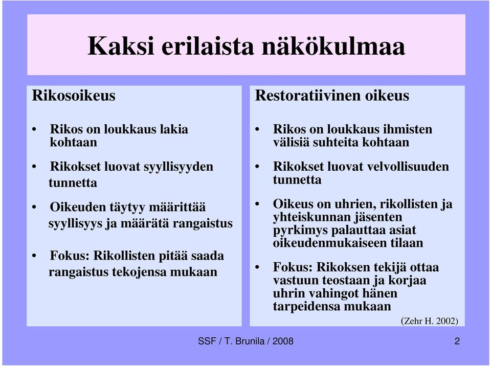 suhteita kohtaan Rikokset luovat velvollisuuden tunnetta Oikeus on uhrien, rikollisten ja yhteiskunnan jäsenten pyrkimys palauttaa asiat