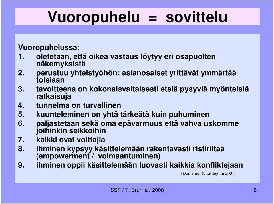 tunnelma on turvallinen 5. kuunteleminen on yhtä tärkeätä kuin puhuminen 6. paljastetaan sekä oma epävarmuus että vahva uskomme joihinkin seikkoihin 7.