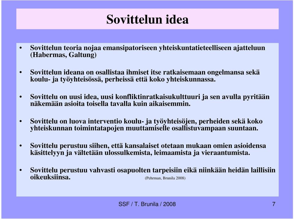 Sovittelu on luova interventio koulu- ja työyhteisöjen, perheiden sekä koko yhteiskunnan toimintatapojen muuttamiselle osallistuvampaan suuntaan.