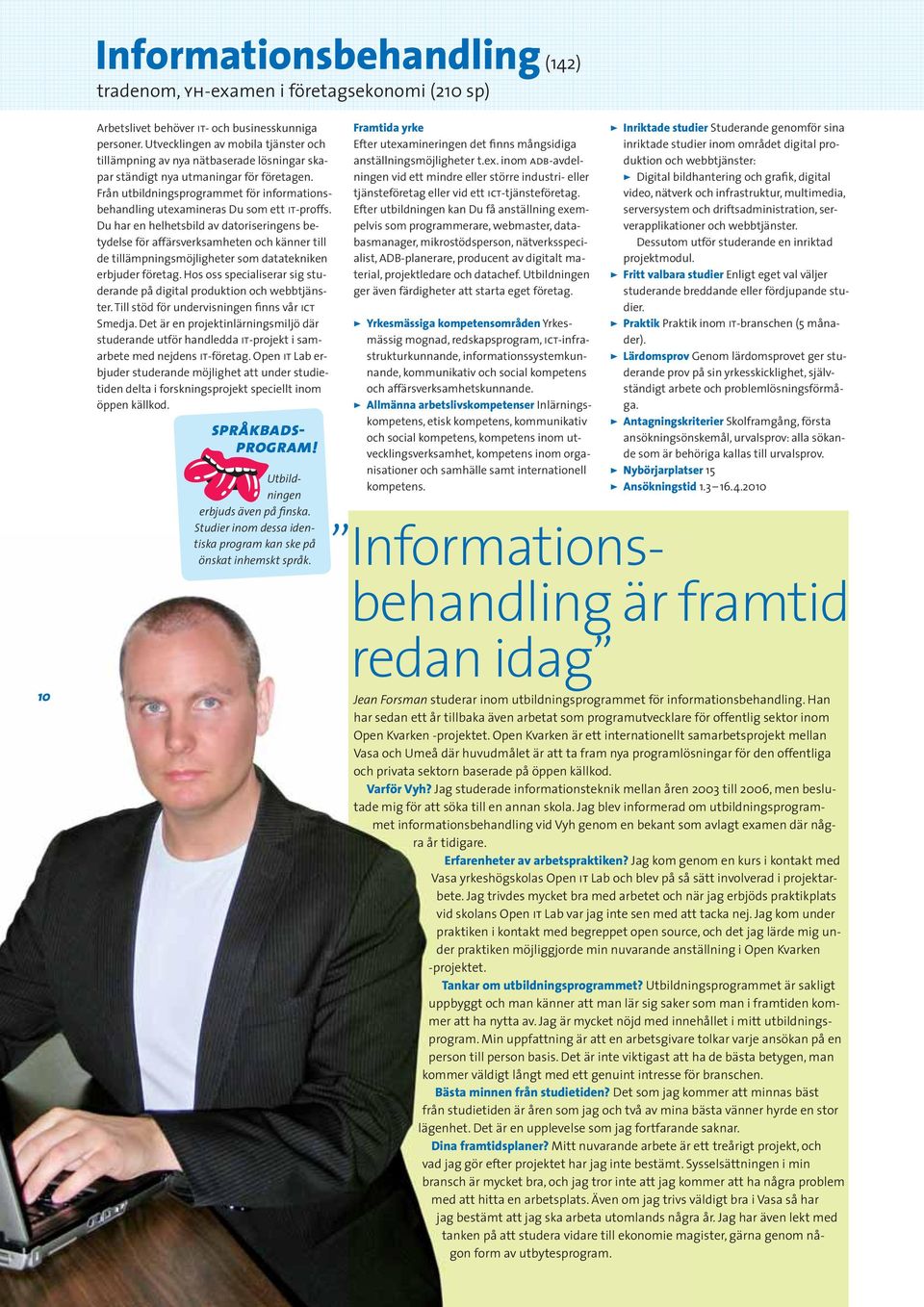 Från utbildningsprogrammet för informationsbehandling utexamineras Du som ett it-proffs.