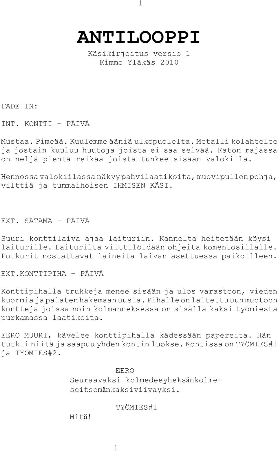 SATAMA PÄIVÄ Suuri konttilaiva ajaa laituriin. Kannelta heitetään köysi laiturille. Laiturilta viittilöidään ohjeita komentosillalle. Potkurit nostattavat laineita laivan asettuessa paikoilleen. EXT.