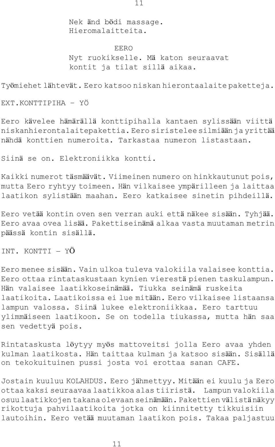 Siinä se on. Elektroniikka kontti. Kaikki numerot täsmäävät. Viimeinen numero on hinkkautunut pois, mutta Eero ryhtyy toimeen. Hän vilkaisee ympärilleen ja laittaa laatikon sylistään maahan.