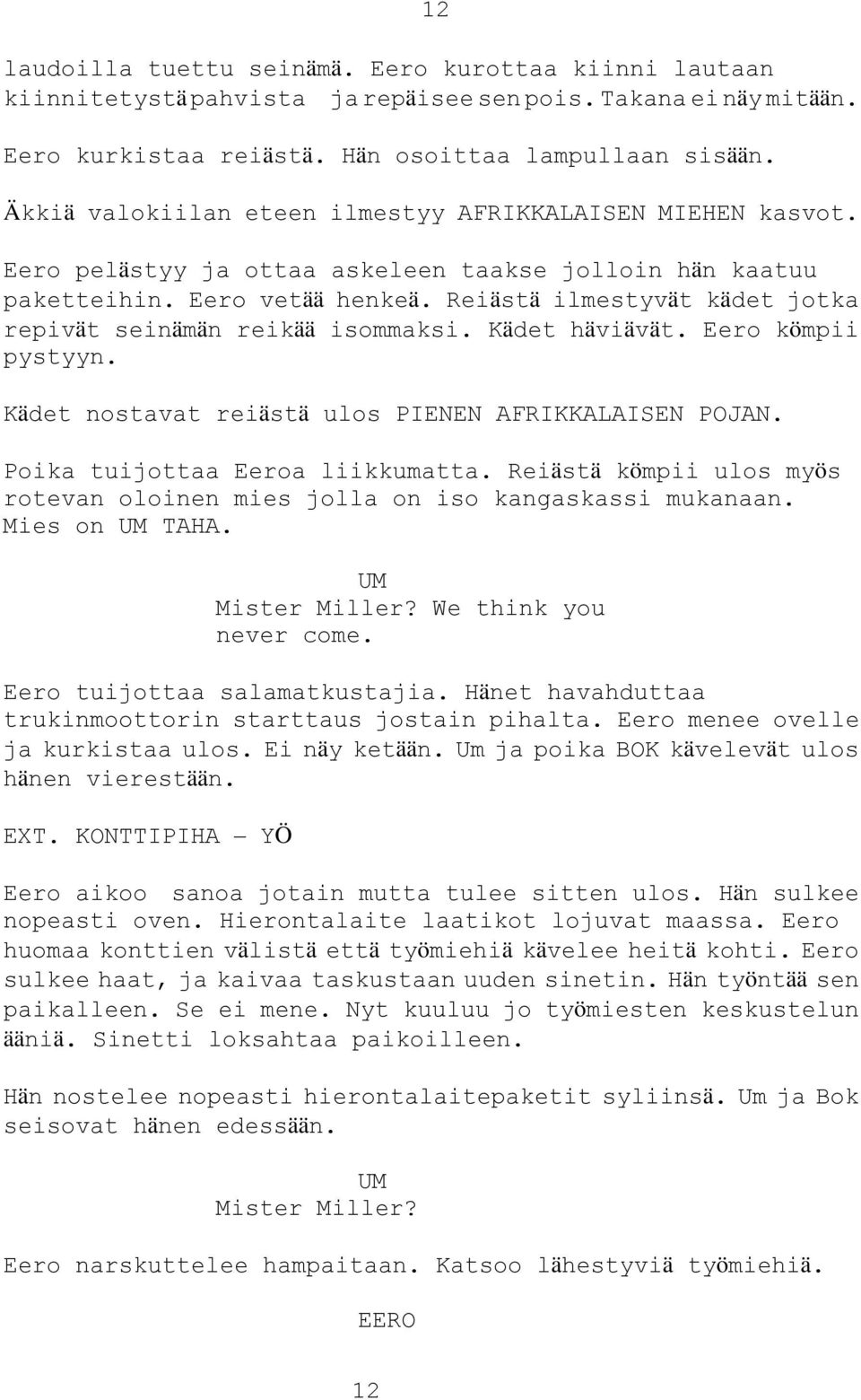 Reiästä ilmestyvät kädet jotka repivät seinämän reikää isommaksi. Kädet häviävät. Eero kömpii pystyyn. Kädet nostavat reiästä ulos PIENEN AFRIKKALAISEN POJAN. Poika tuijottaa Eeroa liikkumatta.