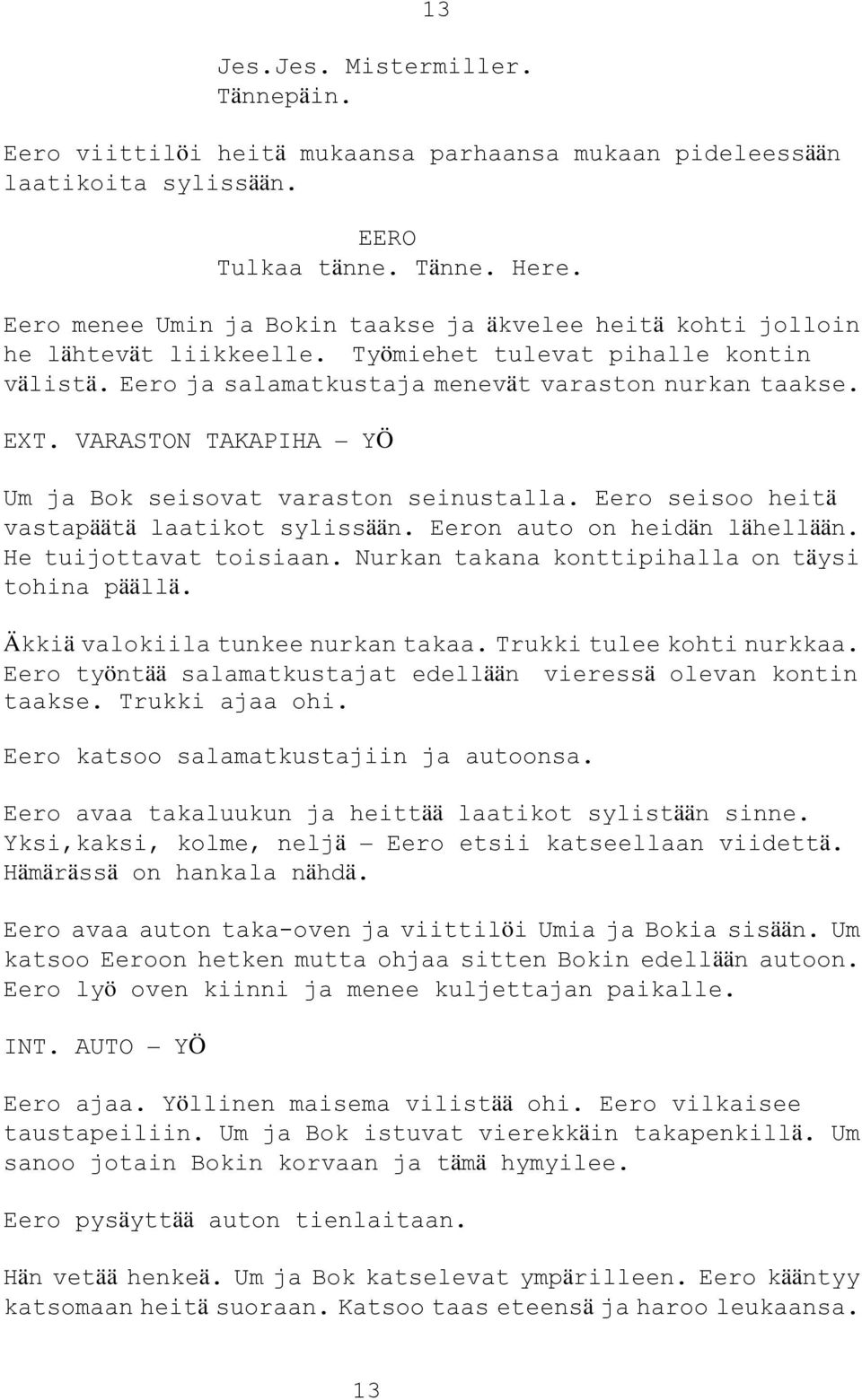 VARASTON TAKAPIHA YÖ Um ja Bok seisovat varaston seinustalla. Eero seisoo heitä vastapäätä laatikot sylissään. Eeron auto on heidän lähellään. He tuijottavat toisiaan.