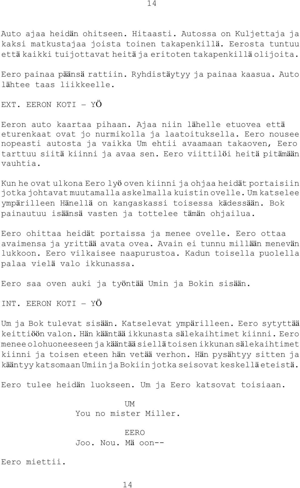 Ajaa niin lähelle etuovea että eturenkaat ovat jo nurmikolla ja laatoituksella. Eero nousee nopeasti autosta ja vaikka Um ehtii avaamaan takaoven, Eero tarttuu siitä kiinni ja avaa sen.