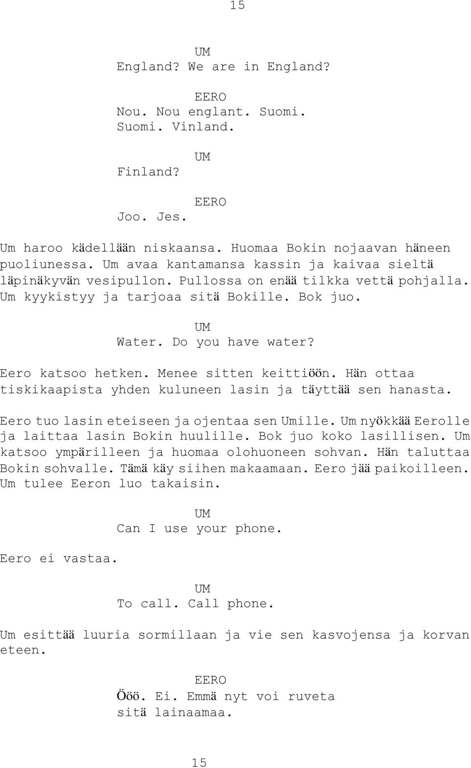 Menee sitten keittiöön. Hän ottaa tiskikaapista yhden kuluneen lasin ja täyttää sen hanasta. Eero tuo lasin eteiseen ja ojentaa sen Umille. Um nyökkää Eerolle ja laittaa lasin Bokin huulille.