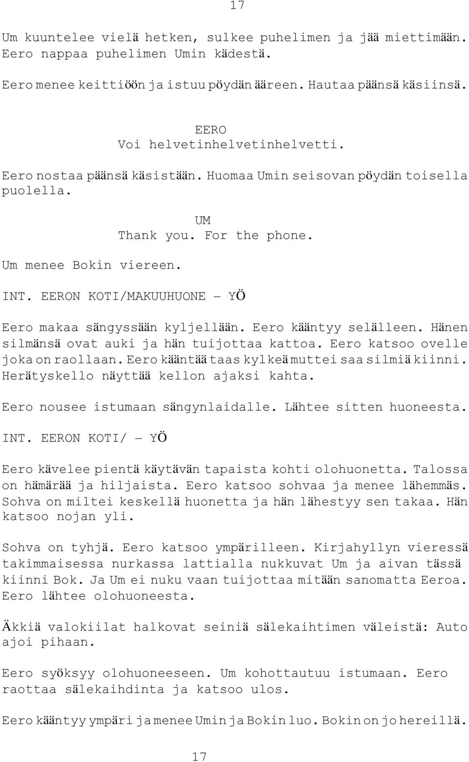 Eero kääntyy selälleen. Hänen silmänsä ovat auki ja hän tuijottaa kattoa. Eero katsoo ovelle joka on raollaan. Eero kääntää taas kylkeä muttei saa silmiä kiinni.