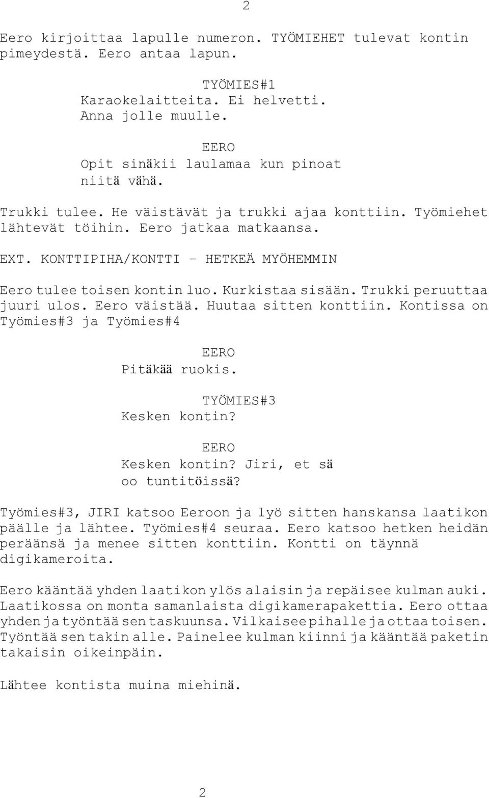 Trukki peruuttaa juuri ulos. Eero väistää. Huutaa sitten konttiin. Kontissa on Työmies#3 ja Työmies#4 Pitäkää ruokis. TYÖMIES#3 Kesken kontin? Kesken kontin? Jiri, et sä oo tuntitöissä?