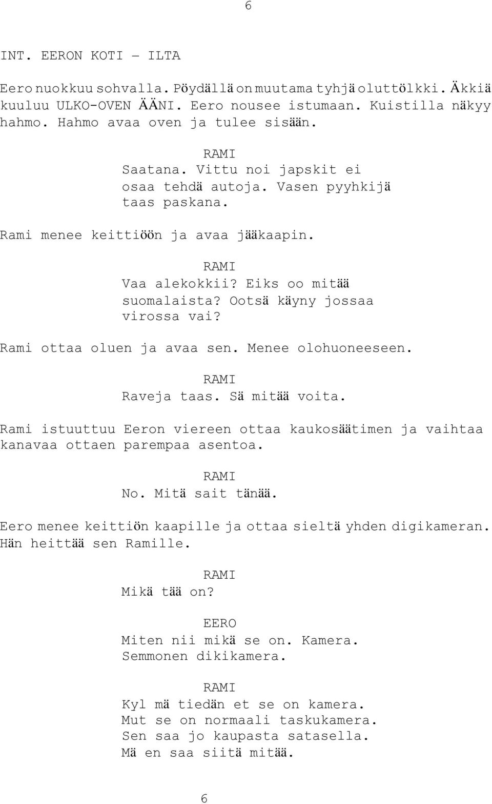 Rami ottaa oluen ja avaa sen. Menee olohuoneeseen. Raveja taas. Sä mitää voita. Rami istuuttuu Eeron viereen ottaa kaukosäätimen ja vaihtaa kanavaa ottaen parempaa asentoa. No. Mitä sait tänää.