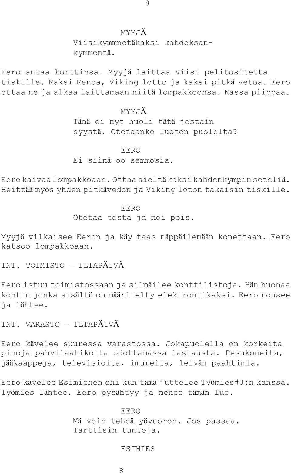 Ottaa sieltä kaksi kahdenkympin seteliä. Heittää myös yhden pitkävedon ja Viking loton takaisin tiskille. Otetaa tosta ja noi pois. Myyjä vilkaisee Eeron ja käy taas näppäilemään konettaan.