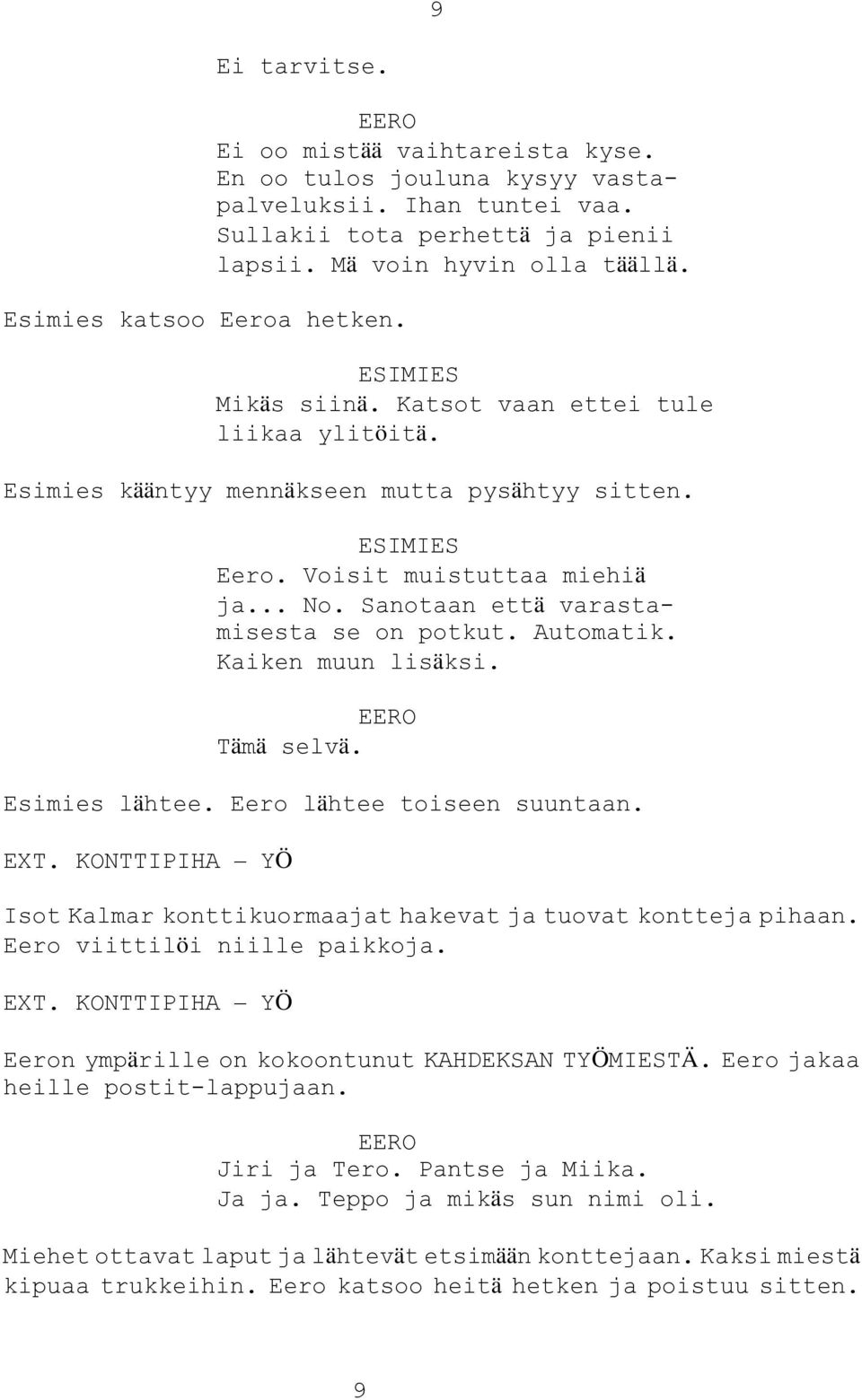 Sanotaan että varastamisesta se on potkut. Automatik. Kaiken muun lisäksi. Tämä selvä. Esimies lähtee. Eero lähtee toiseen suuntaan. EXT.