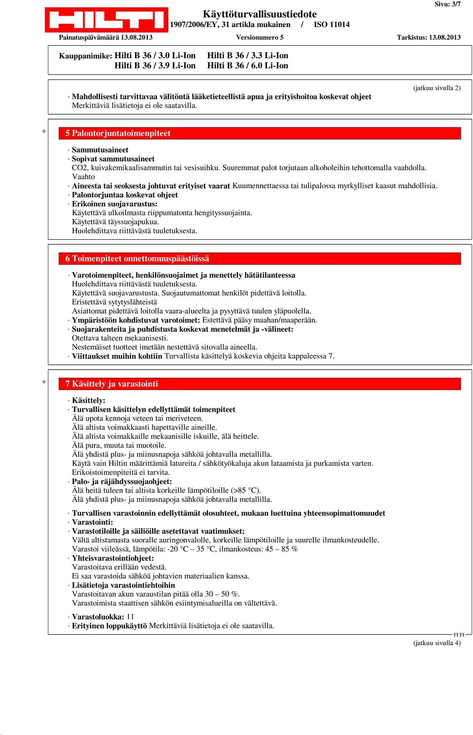 Vaahto Aineesta tai seoksesta johtuvat erityiset vaarat Kuumennettaessa tai tulipalossa myrkylliset kaasut mahdollisia.