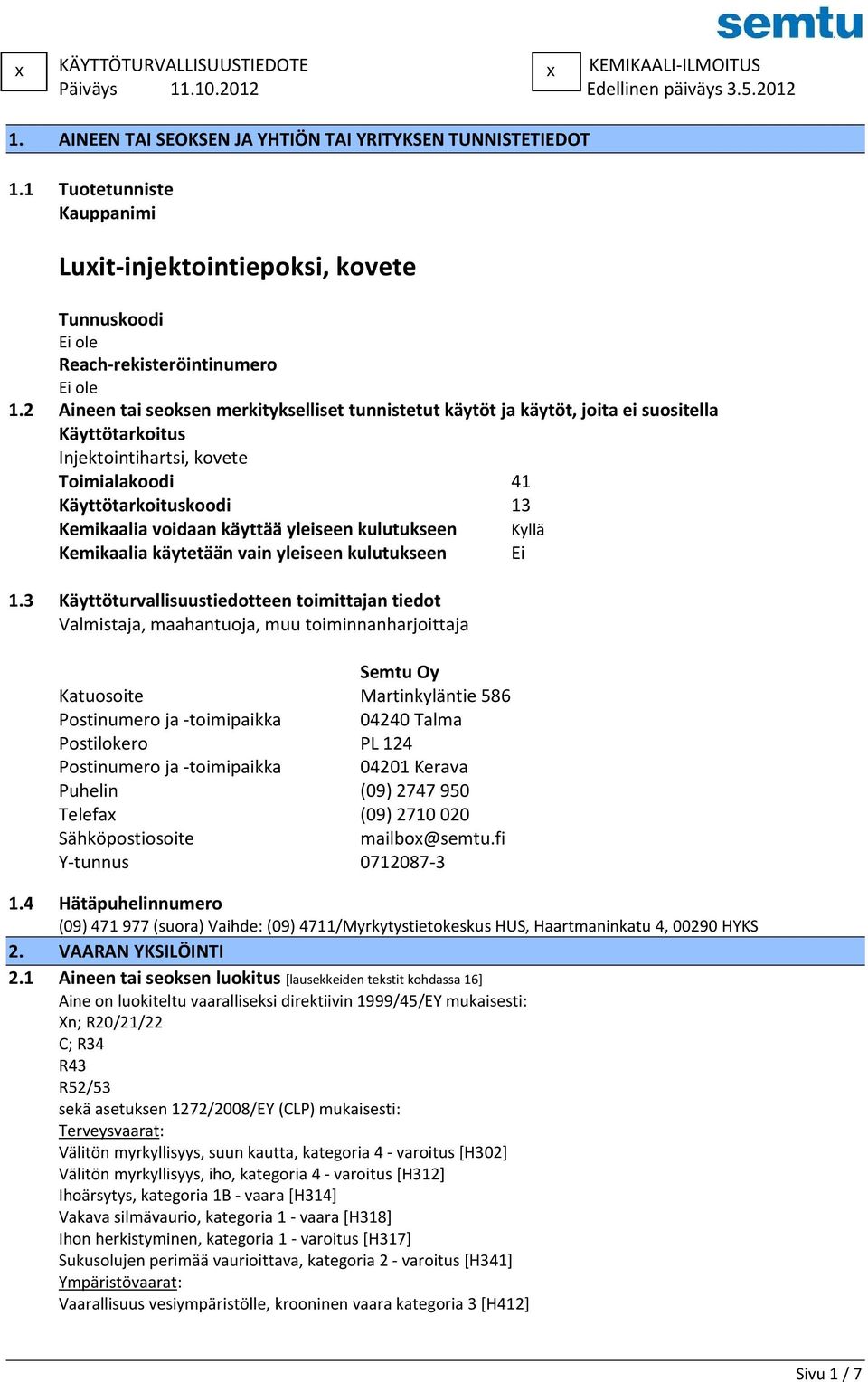 2 Aineen tai seoksen merkitykselliset tunnistetut käytöt ja käytöt, joita ei suositella Käyttötarkoitus Injektointihartsi, kovete Toimialakoodi 41 Käyttötarkoituskoodi 13 Kemikaalia voidaan käyttää