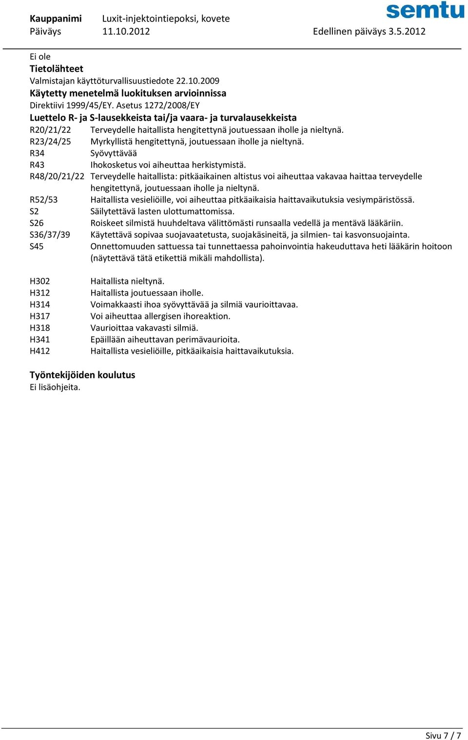 R23/24/25 Myrkyllistä hengitettynä, joutuessaan iholle ja nieltynä. R34 Syövyttävää R43 Ihokosketus voi aiheuttaa herkistymistä.