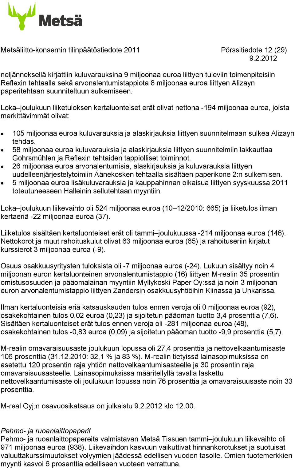 Loka joulukuun liiketuloksen kertaluonteiset erät olivat nettona -194 miljoonaa euroa, joista merkittävimmät olivat: 105 miljoonaa euroa kuluvarauksia ja alaskirjauksia liittyen suunnitelmaan sulkea