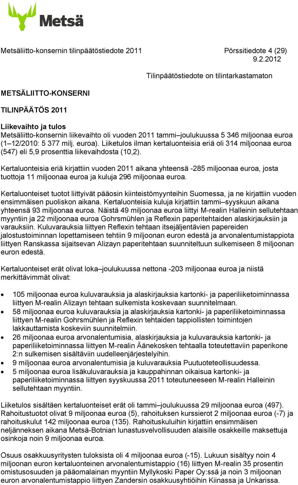 Kertaluonteisia eriä kirjattiin vuoden aikana yhteensä -285 miljoonaa euroa, josta tuottoja 11 miljoonaa euroa ja kuluja 296 miljoonaa euroa.