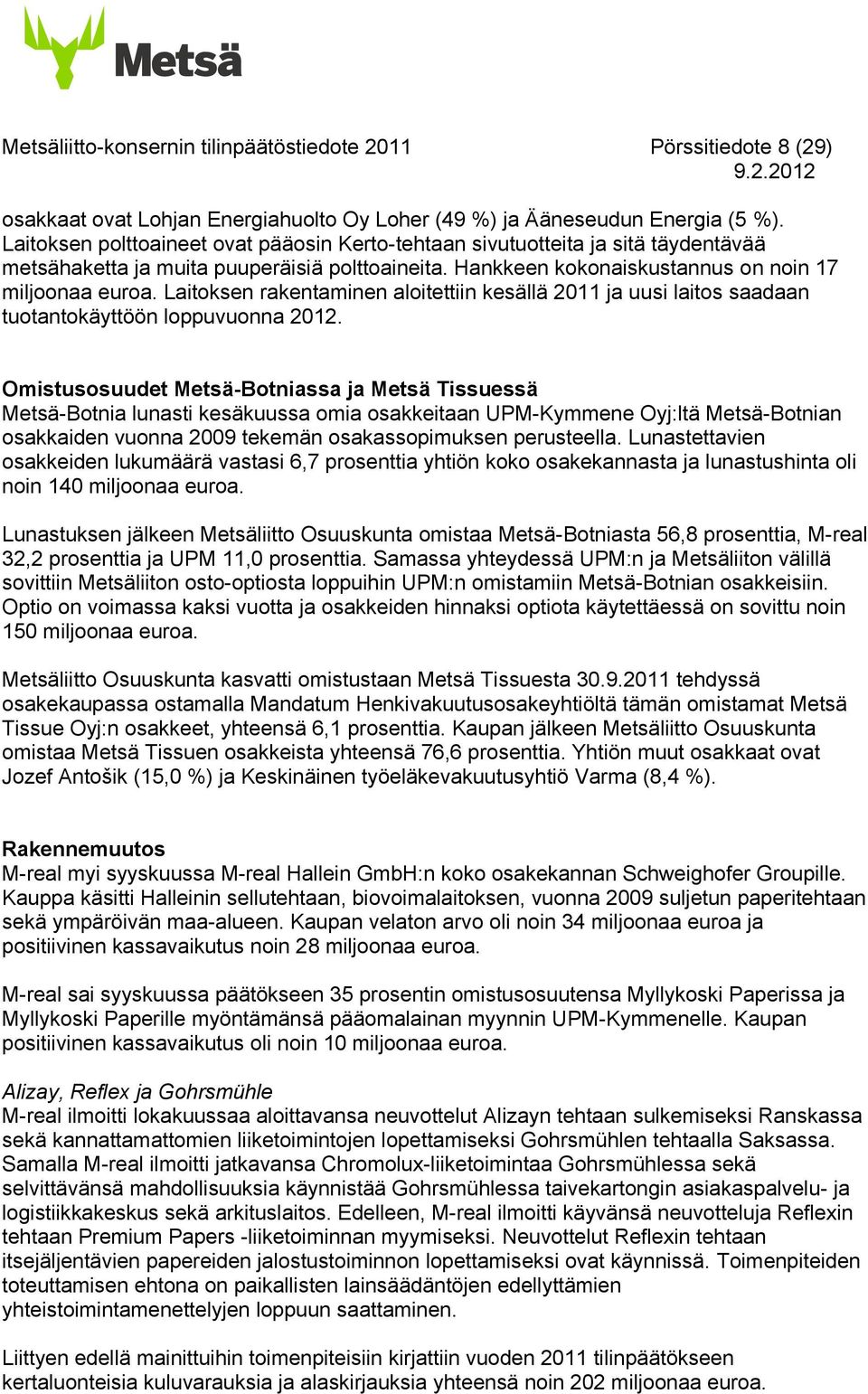 Laitoksen rakentaminen aloitettiin kesällä ja uusi laitos saadaan tuotantokäyttöön loppuvuonna 2012.