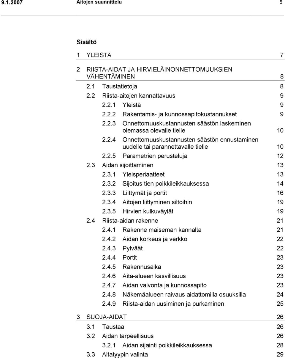 3 Aidan sijoittaminen 13 2.3.1 Yleisperiaatteet 13 2.3.2 Sijoitus tien poikkileikkauksessa 14 2.3.3 Liittymät ja portit 16 2.3.4 Aitojen liittyminen siltoihin 19 2.3.5 Hirvien kulkuväylät 19 2.