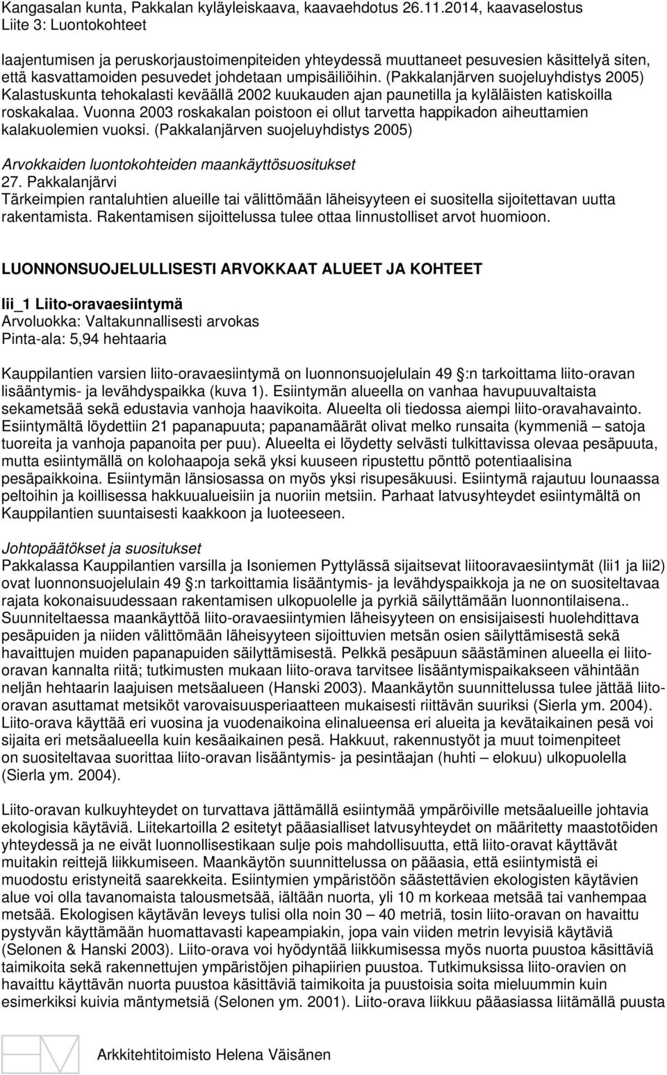 (Pakkalanjärven suojeluyhdistys 2005) Kalastuskunta tehokalasti keväällä 2002 kuukauden ajan paunetilla ja kyläläisten katiskoilla roskakalaa.