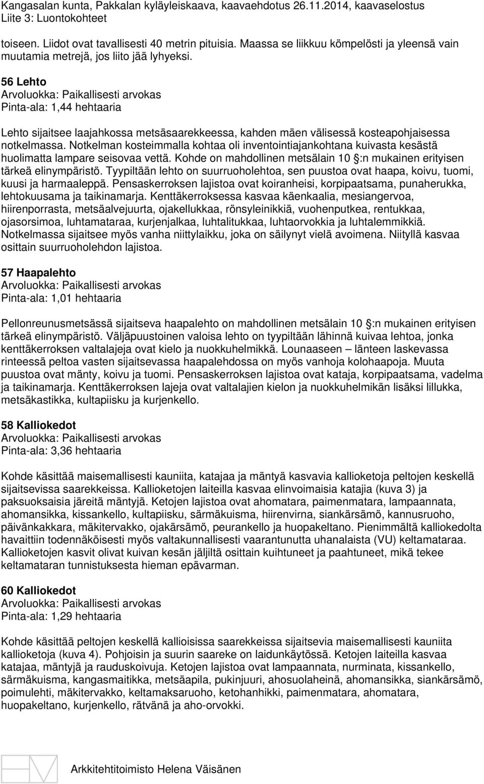 56 Lehto Pinta-ala: 1,44 hehtaaria Lehto sijaitsee laajahkossa metsäsaarekkeessa, kahden mäen välisessä kosteapohjaisessa notkelmassa.